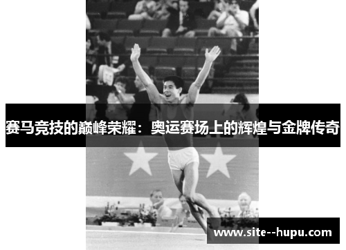 赛马竞技的巅峰荣耀:奥运赛场上的辉煌与金牌传奇 赛马竞技的巅峰荣耀:奥运赛场上的辉煌与金牌传奇
