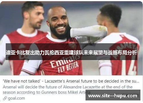 迪亚卡比复出助力瓦伦西亚重建球队未来展望与战略布局分析 迪亚卡比复出助力瓦伦西亚重建球队未来展望与战略布局分析