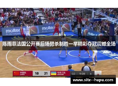 陈雨菲法国公开赛后场劈杀制胜一举精彩夺冠震撼全场 陈雨菲法国公开赛后场劈杀制胜一举精彩夺冠震撼全场