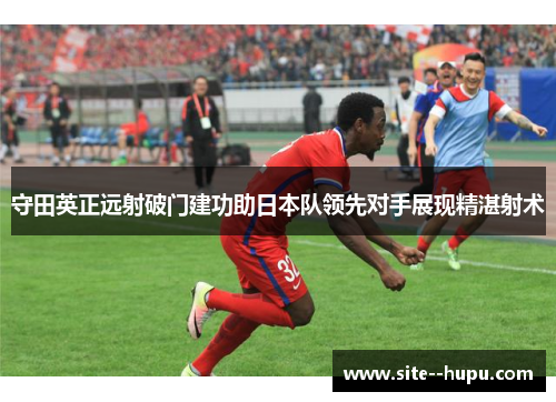 守田英正远射破门建功助日本队领先对手展现精湛射术