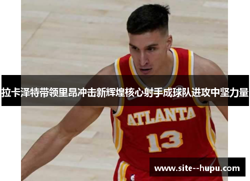 拉卡泽特带领里昂冲击新辉煌核心射手成球队进攻中坚力量 拉卡泽特带领里昂冲击新辉煌核心射手成球队进攻中坚力量